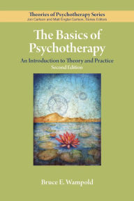 Title: The Basics of Psychotherapy: An Introduction to Theory and Practice / Edition 2, Author: Bruce E. Wampold PhD