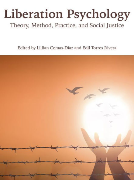 Liberation Psychology: Theory, Method, Practice, and Social Justice