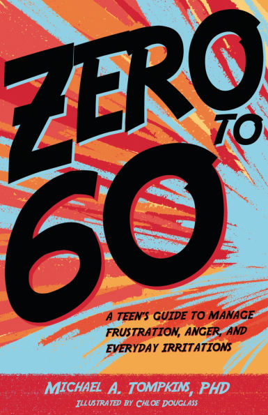 Zero to 60: A Teen's Guide to Manage Frustration, Anger, and Everyday Irritations