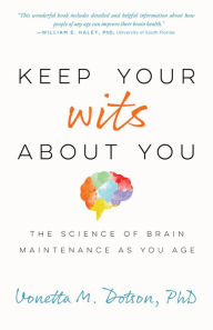 Title: Keep Your Wits About You: The Science of Brain Maintenance as You Age, Author: Vonetta M. Dotson PhD