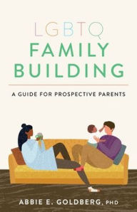 Title: LGBTQ Family Building: A Guide for Prospective Parents, Author: Abbie E. Goldberg