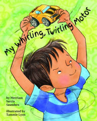 Title: My Whirling Twirling Motor, Author: Merriam Sarcia Saunders