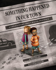 Title: Something Happened in Our Town: A Child's Story About Racial Injustice, Author: Marianne Celano PhD