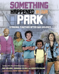 Title: Something Happened in Our Park: Standing Together After Gun Violence, Author: Ann Hazzard PhD