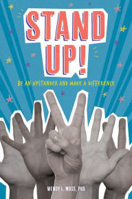 Title: Stand Up!: Be an Upstander and Make a Difference, Author: Wendy L. Moss PhD