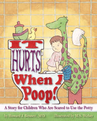 Title: It Hurts When I Poop!: A Story for Children Who Are Scared to Use the Potty, Author: Howard J. Bennett