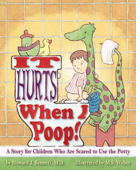 It Hurts When I Poop!: A Story for Children Who Are Scared to Use the ...