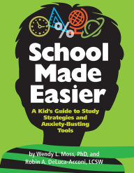 Title: School Made Easier: A Kid's Guide to Study Strategies and Anxiety-Busting Tools, Author: Wendy L. Moss PhD