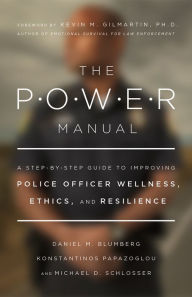 Title: The POWER Manual: A Step-by-Step Guide to Improving Police Officer Wellness, Ethics, and Resilience, Author: Daniel Blumberg PhD