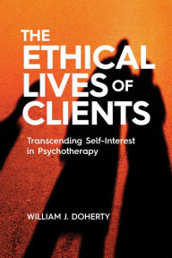 Ebook free downloads for mobile The Ethical Lives of Clients: Transcending Self-Interest in Psychotherapy by William J. Doherty PhD English version  9781433836565