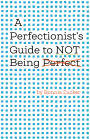 A Perfectionist's Guide to Not Being Perfect