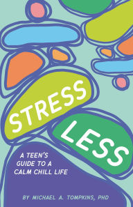 Title: Stress Less: A Teen's Guide to a Calm Chill Life, Author: Michael A. Tompkins