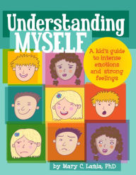 Title: Understanding Myself: A Kid's Guide to Intense Emotions and Strong Feelings, Author: Mary C. Lamia