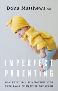 Download books on ipad 3 Imperfect Parenting: How to Build a Relationship With Your Child to Weather any Storm English version 9781433837562 RTF