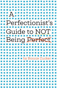 Title: A Perfectionist's Guide to Not Being Perfect, Author: Bonnie Zucker