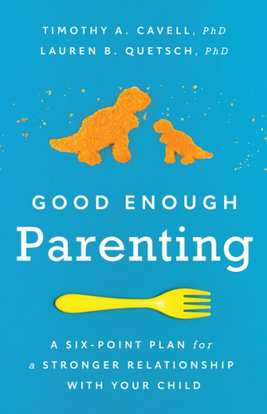 Good Enough Parenting: a Six-Point Plan for Stronger Relationship With Your Child