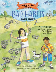 Title: What to Do When Bad Habits Take Hold: A Kid's Guide to Overcoming Nail Biting and More, Author: Dawn Huebner DPh