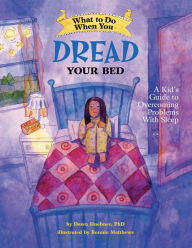 Title: What to Do When You Dread Your Bed: A Kid's Guide to Overcoming Problems With Sleep, Author: Dawn Huebner DPh