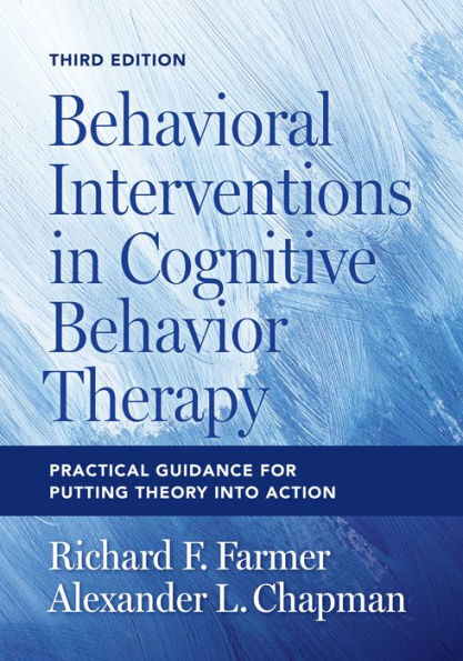 Behavioral Interventions in Cognitive Behavior Therapy: Practical Guidance for Putting Theory Into Action