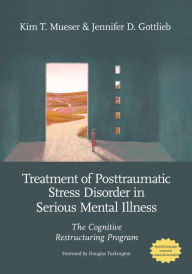 Free ebook downloads for androids Treatment of Posttraumatic Stress Disorder in Serious Mental Illness: The Cognitive Restructuring Program (English literature) by Kim T. Mueser, Jennifer D Gottlieb 9781433841651