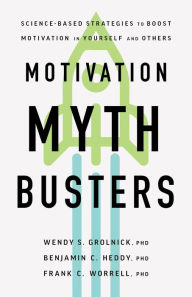 Motivation Myth Busters: Science-Based Strategies to Boost Motivation in Yourself and Others