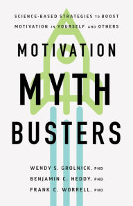 French books free download Motivation Myth Busters: Science-Based Strategies to Boost Motivation in Yourself and Others by Wendy S. Grolnick, Benjamin C. Heddy, Frank C. Worrell 9781433841675