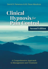 Title: Clinical Hypnosis for Pain Control: A Comprehensive Approach to Management and Treatment, Author: David R. Patterson