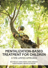 Title: Mentalization-Based Treatment for Children: A Time-Limited Approach, Author: Nick Midgley PhD