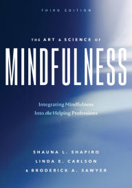 Title: The Art and Science of Mindfulness: Integrating Mindfulness Into the Helping Professions, Author: Shauna L Shapiro