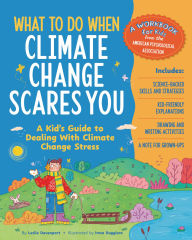 Title: What to Do When Climate Change Scares You: A Kid's Guide to Dealing with Climate Change Stress, Author: Leslie Davenport