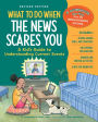 What to Do When the News Scares You: A Kid's Guide to Understanding Current Events
