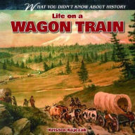 Title: Life on a Wagon Train, Author: Kristen Rajczak