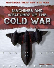 Title: Machines and Weaponry of the Cold War, Author: Charlie Samuels