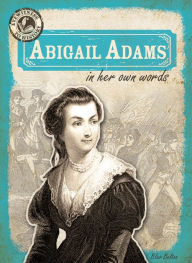 Title: Abigail Adams in Her Own Words, Author: Blair Belton