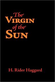 Title: The Virgin of the Sun, Author: H. Rider Haggard