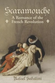 Title: Scaramouche: A Romance of the French Revolution, Author: Rafael Sabatini