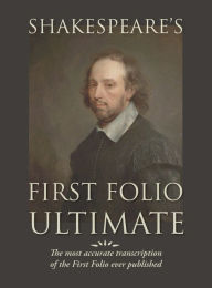 Shakespeare's First Folio Ultimate: The most accurate transcription of the First Folio ever published, formatted as a typographic emulation of the original edition as published in 1623