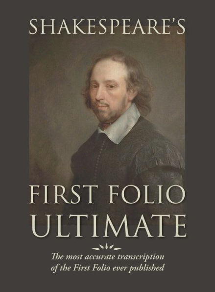 Shakespeare's First Folio Ultimate: The most accurate transcription of the First Folio ever published, formatted as a typographic emulation of the original edition as published in 1623
