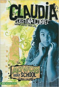 Title: Advice About School: Claudia Cristina Cortez Uncomplicates Your Life, Author: Diana G Gallagher