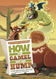 Title: How the Camel Got His Hump: The Graphic Novel, Author: Rudyard Kipling