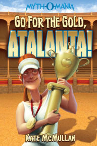 Title: Go for the Gold, Atalanta! (Myth-O-Mania Series #8), Author: Kate McMullan