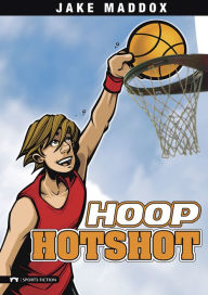 Title: Hoop Hotshot, Author: Jake Maddox