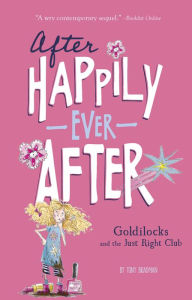 Title: Goldilocks and the Just Right Club (After Happily Ever After), Author: Tony Bradman