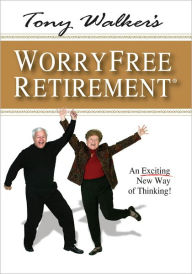 Title: Tony Walker's Worryfree Retirement: An Exciting New Way of Thinking!, Author: Tony Walker