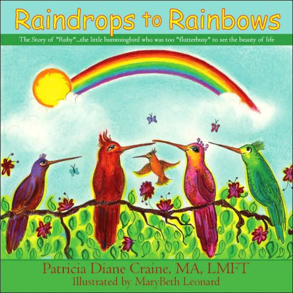 Raindrops to Rainbows: The Story of Ruby: the Little Hummingbird who was just too 'Flutterbusy' to see the Beauty of Life