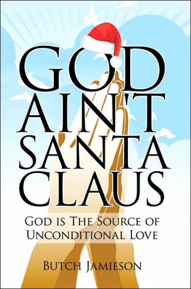 God Ain't Santa Claus: God Is the Source of Unconditional Love