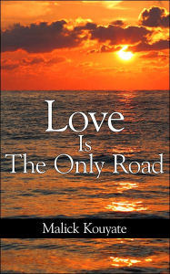Title: Love Is The Only Road, Author: Malick Kouyate