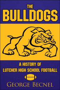 Title: The Bulldogs: A History of Lutcher High School Football, Author: George Becnel