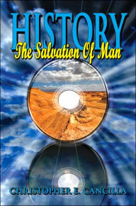 Title: History: The Salvation Of Man, Author: Christopher E Cancilla