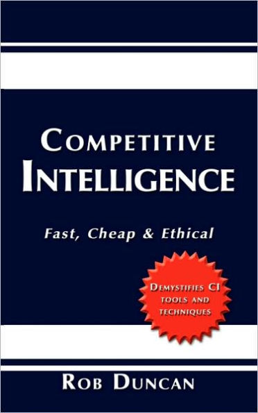 Competitive Intelligence: Fast, Cheap & Ethical